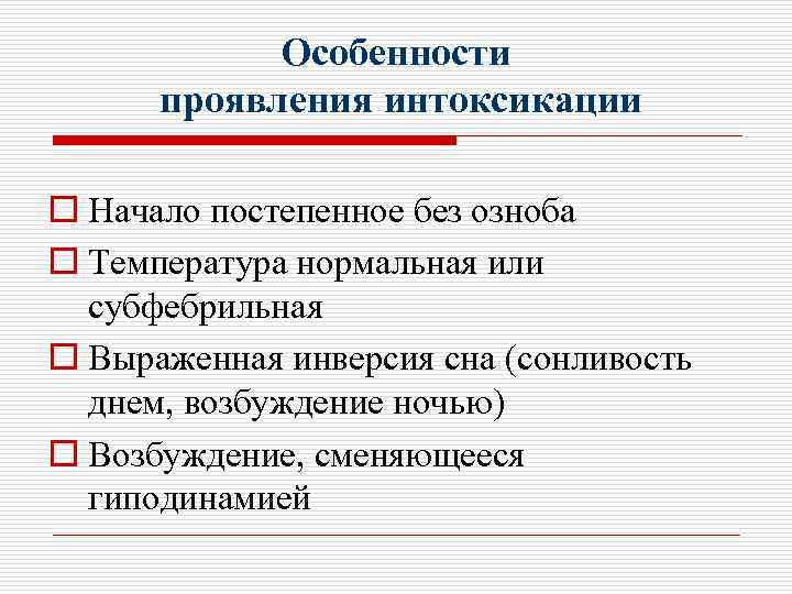 Особенности проявления интоксикации o Начало постепенное без озноба o Температура нормальная или субфебрильная o