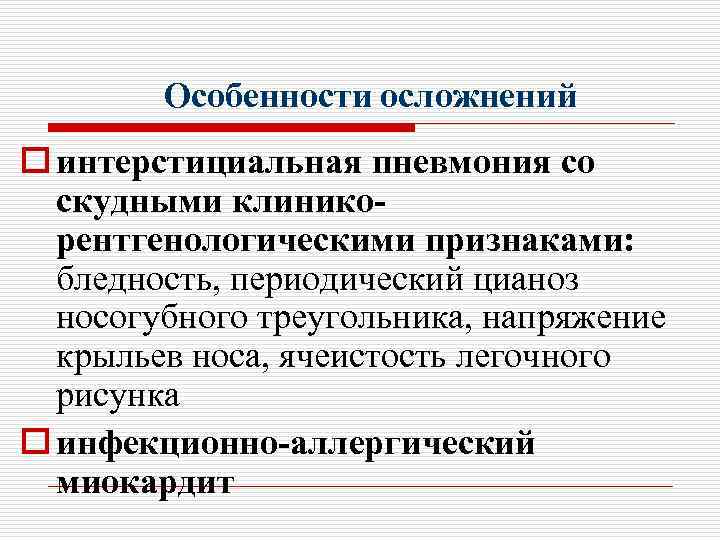 Особенности осложнений o интерстициальная пневмония со скудными клиникорентгенологическими признаками: бледность, периодический цианоз носогубного треугольника,