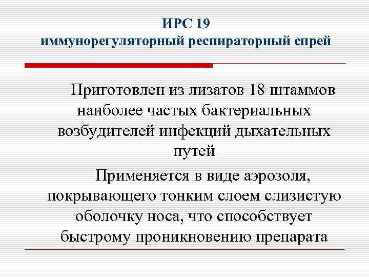 ИРС 19 иммунорегуляторный респираторный спрей Приготовлен из лизатов 18 штаммов наиболее частых бактериальных возбудителей