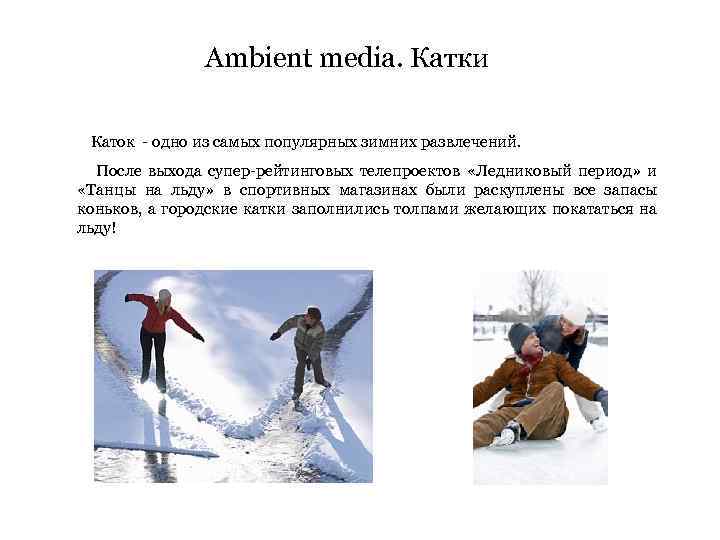 Ambient media. Катки Каток - одно из самых популярных зимних развлечений. После выхода супер-рейтинговых