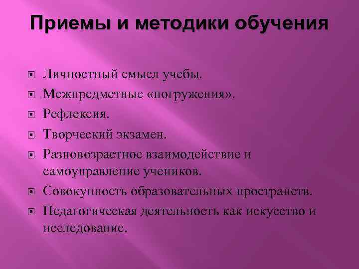 Приемы и методики обучения Личностный смысл учебы. Межпредметные «погружения» . Рефлексия. Творческий экзамен. Разновозрастное