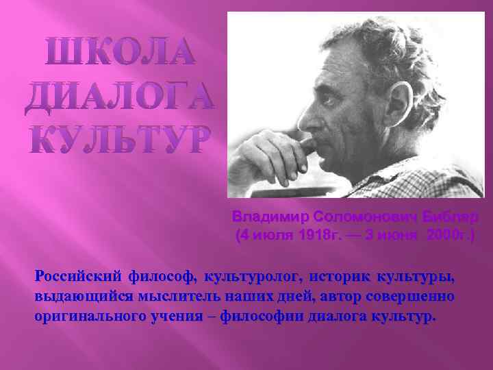 ШКОЛА ДИАЛОГА КУЛЬТУР Владимир Соломонович Библер (4 июля 1918 г. — 3 июня 2000