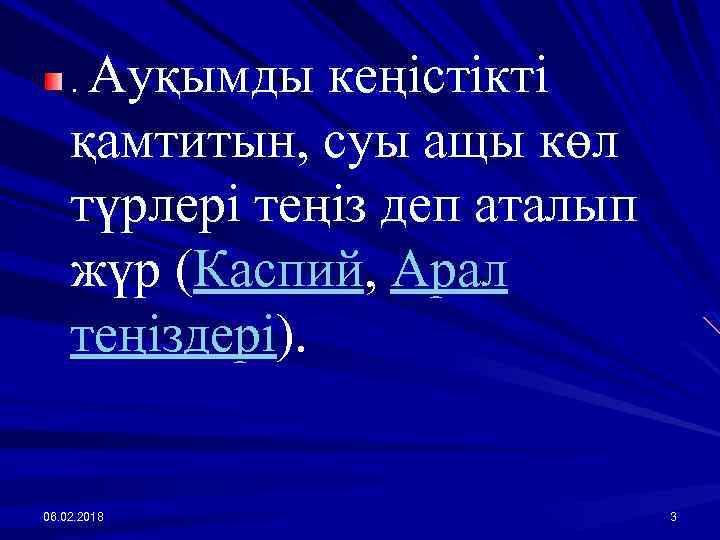 Ауқымды кеңістікті қамтитын, суы ащы көл түрлері теңіз деп аталып жүр (Каспий, Арал теңіздері).