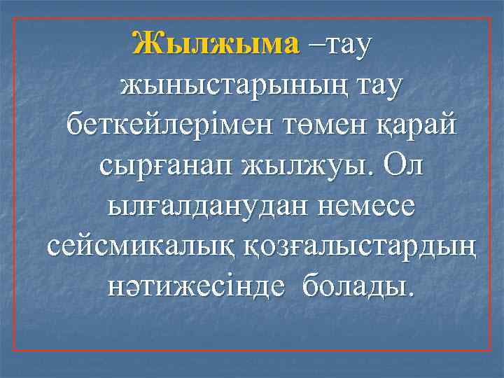 Жылжыма –тау жыныстарының тау беткейлерімен төмен қарай сырғанап жылжуы. Ол ылғалданудан немесе сейсмикалық қозғалыстардың