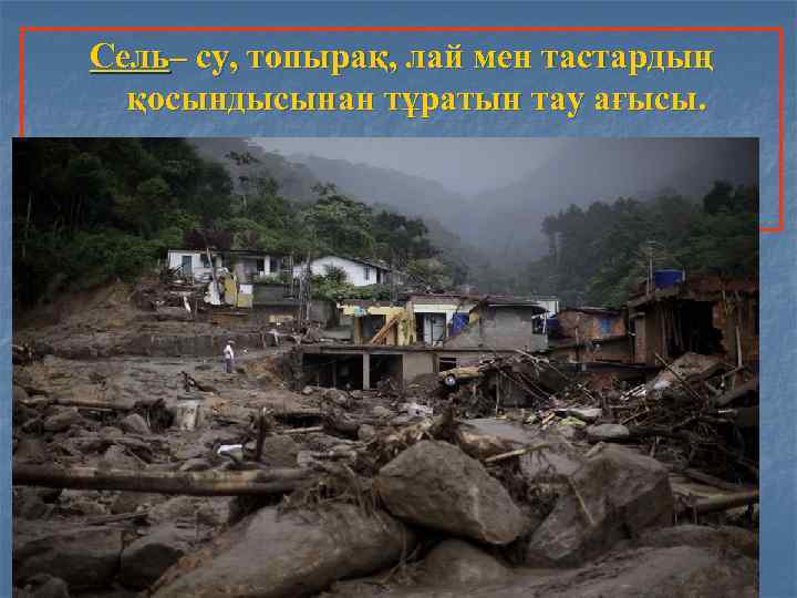 Сель– су, топырақ, лай мен тастардың қосындысынан тұратын тау ағысы. 