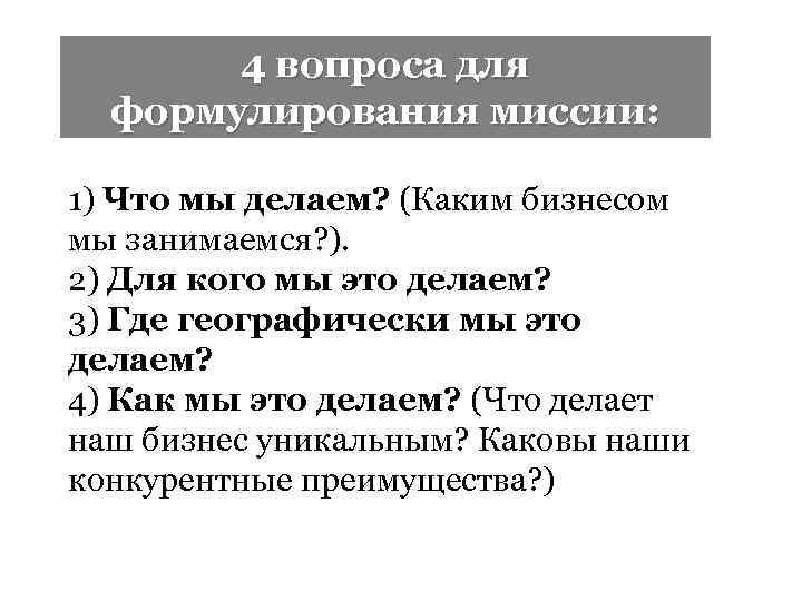 4 вопроса для формулирования миссии: 1) Что мы делаем? (Каким бизнесом мы занимаемся? ).