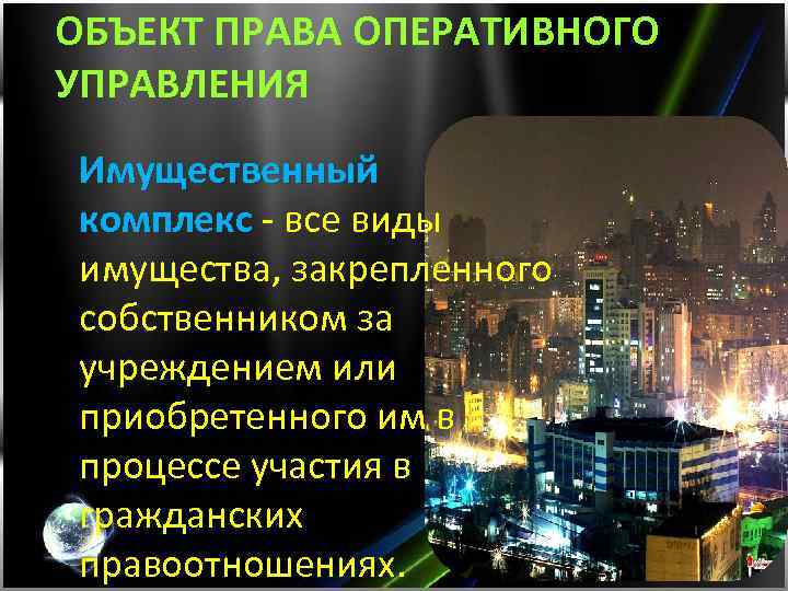 ОБЪЕКТ ПРАВА ОПЕРАТИВНОГО УПРАВЛЕНИЯ Имущественный комплекс - все виды имущества, закрепленного собственником за учреждением