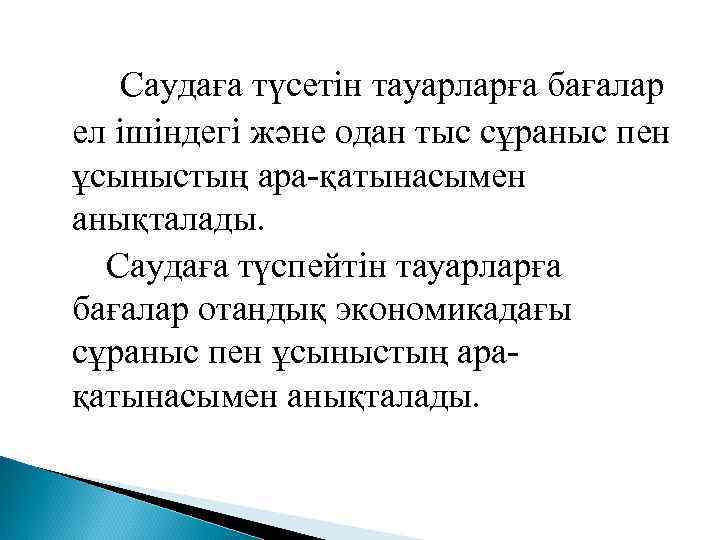 Саудаға түсетін тауарларға бағалар ел ішіндегі және одан тыс сұраныс пен ұсыныстың ара-қатынасымен анықталады.