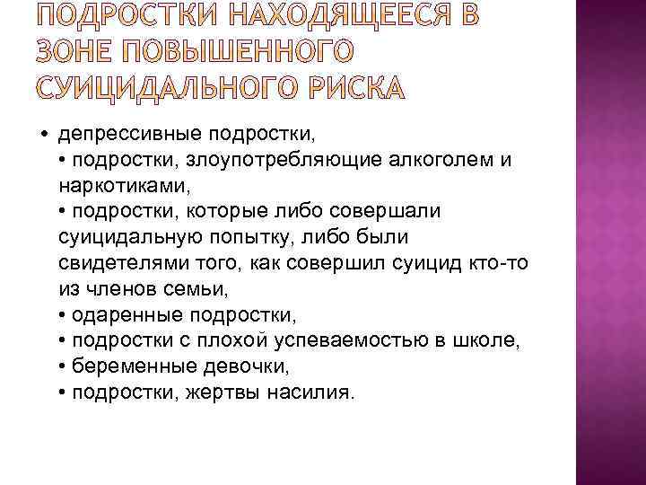  • депрессивные подростки, • подростки, злоупотребляющие алкоголем и наркотиками, • подростки, которые либо