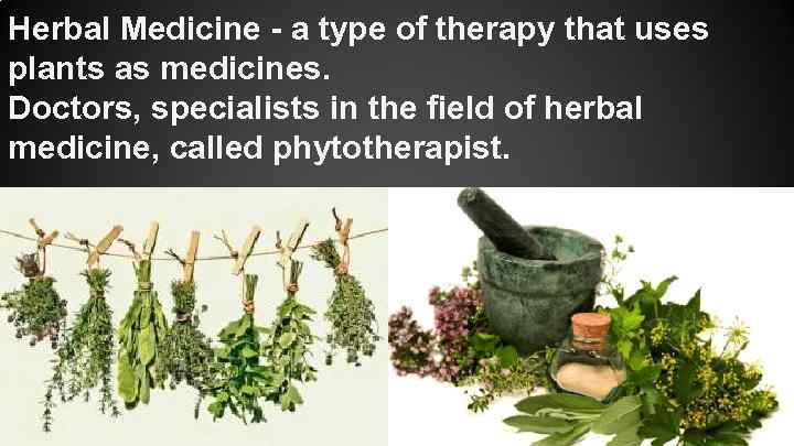 Herbal Medicine - a type of therapy that uses plants as medicines. Doctors, specialists
