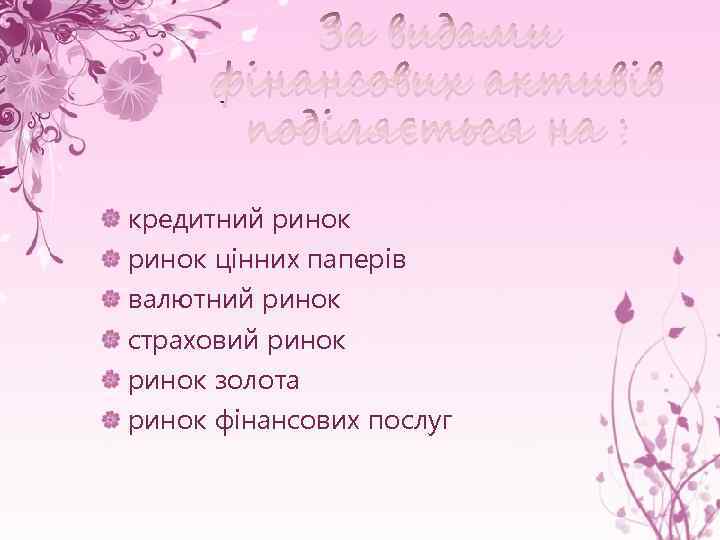 За видами фінансових активів поділяється на : кредитний ринок цінних паперів валютний ринок страховий