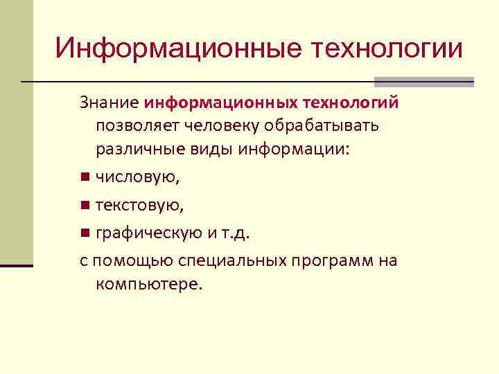Информационные технологии Знание информационных технологий позволяет человеку обрабатывать различные виды информации: n числовую, n