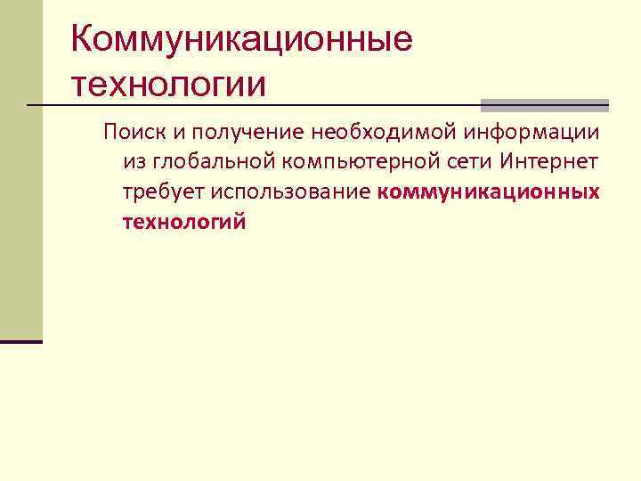Коммуникационные технологии Поиск и получение необходимой информации из глобальной компьютерной сети Интернет требует использование