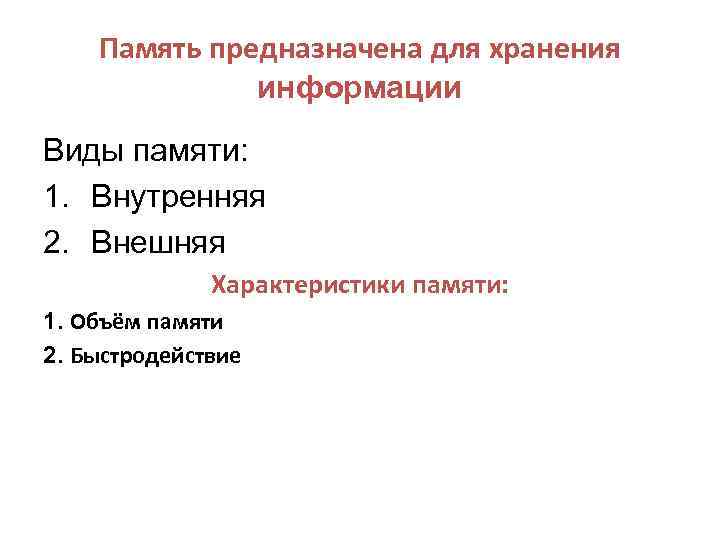Память предназначена для хранения информации Виды памяти: 1. Внутренняя 2. Внешняя Характеристики памяти: 1.