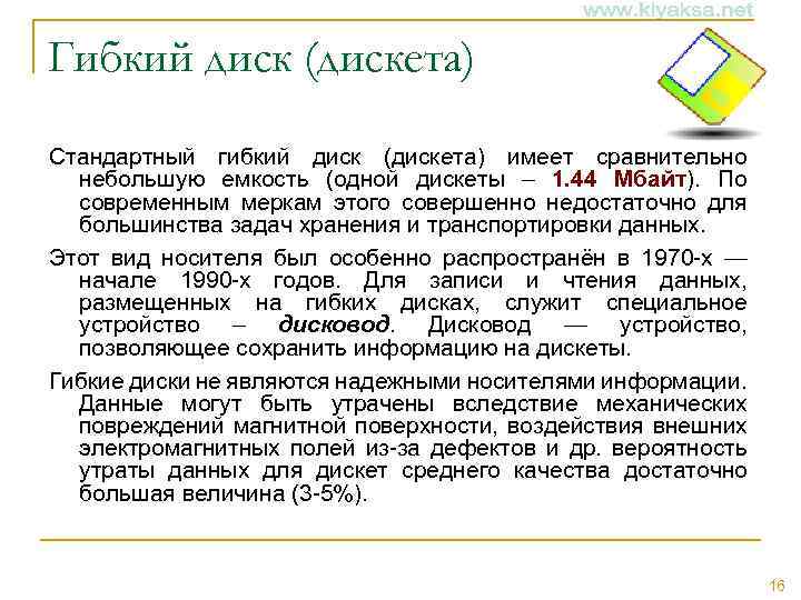Гибкий диск (дискета) Стандартный гибкий диск (дискета) имеет сравнительно небольшую емкость (одной дискеты –