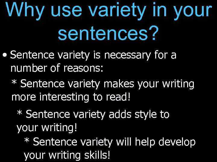 Why use variety in your sentences? • Sentence variety is necessary for a number