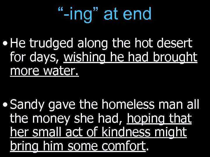 “-ing” at end • He trudged along the hot desert for days, wishing he