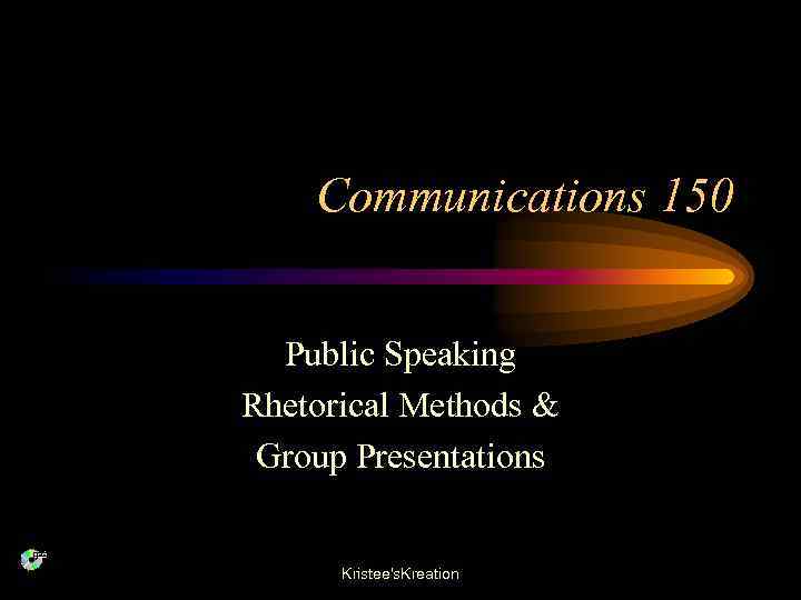 Communications 150 Public Speaking Rhetorical Methods & Group Presentations Kristee's. Kreation 