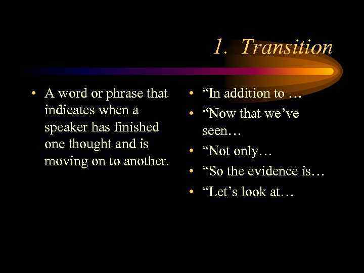 1. Transition • A word or phrase that indicates when a speaker has finished