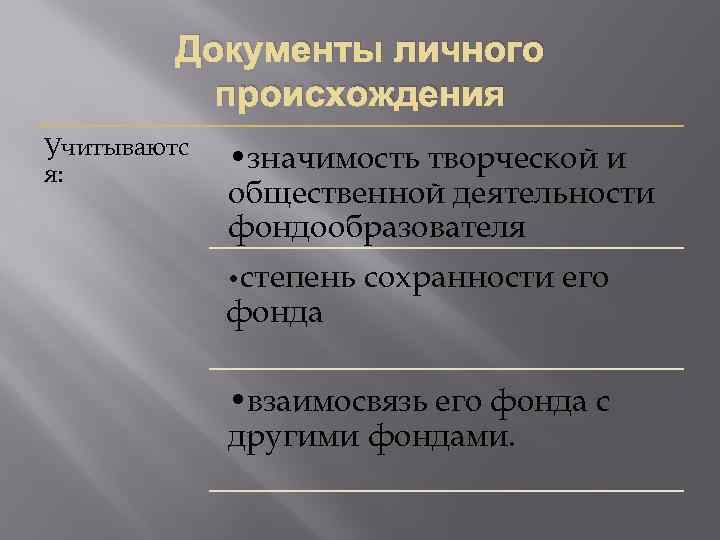 Документы личного происхождения Учитываютс я: • значимость творческой и общественной деятельности фондообразователя • степень