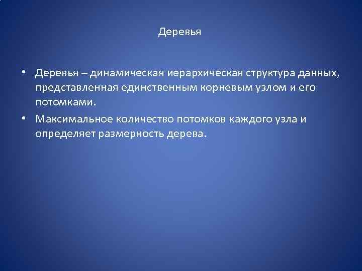 Деревья • Деревья – динамическая иерархическая структура данных, представленная единственным корневым узлом и его