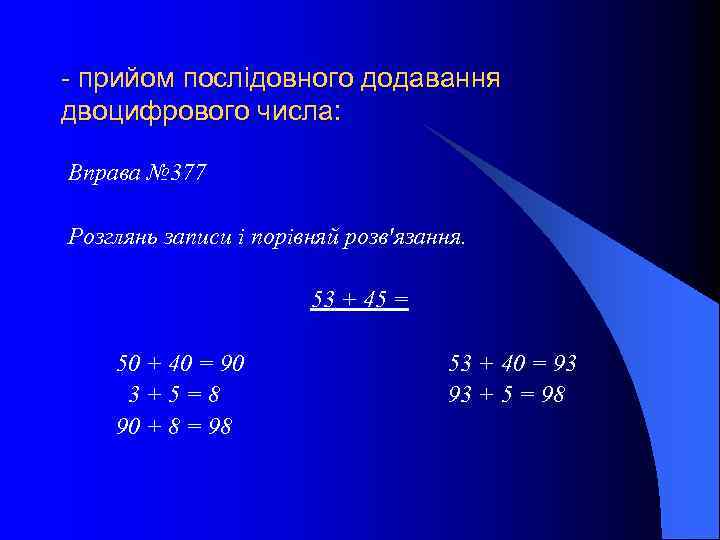- прийом послідовного додавання двоцифрового числа: Вправа № 377 Розглянь записи і порівняй розв'язання.