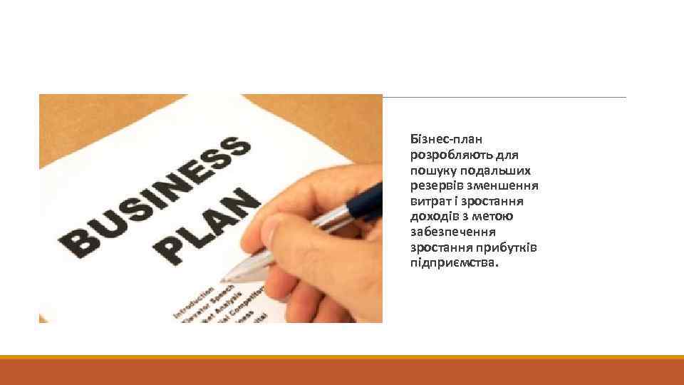 Бізнес-план розробляють для пошуку подальших резервів зменшення витрат і зростання доходів з метою забезпечення