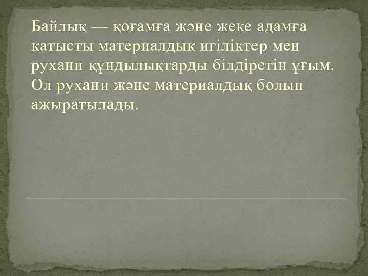 Байлық — қоғамға және жеке адамға қатысты материалдық игіліктер мен рухани құндылықтарды білдіретін ұғым.