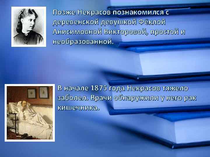 Позже Некрасов познакомился с деревенской девушкой Фёклой Анисимовной Викторовой, простой и необразованной. В начале