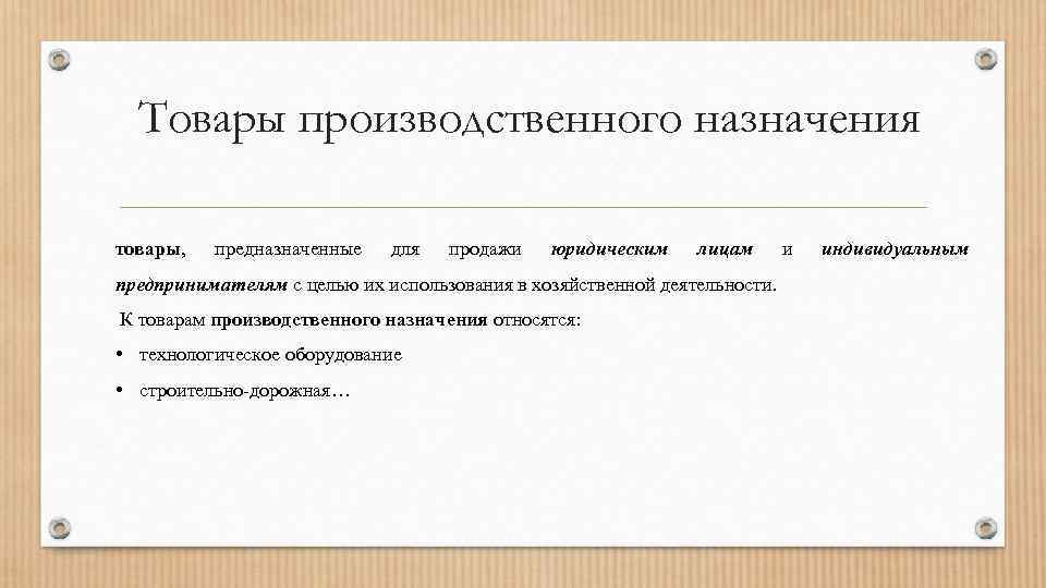 Товары производственного назначения товары, предназначенные для продажи юридическим лицам предпринимателям с целью их использования