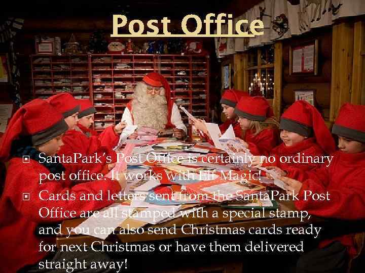 Post Office Santa. Park’s Post Office is certainly no ordinary post office. It works