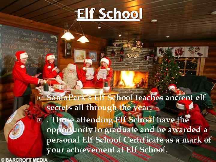 Elf School Santa. Park’s Elf School teaches ancient elf secrets all through the year.