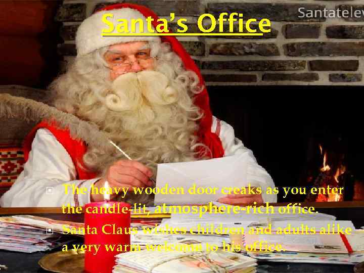 Santa’s Office The heavy wooden door creaks as you enter the candle-lit, atmosphere-rich office.