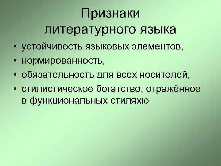 Признаки литературного языка • • устойчивость языковых элементов, нормированность, обязательность для всех носителей, стилистическое