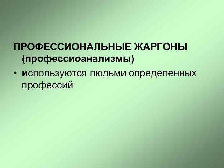 ПРОФЕССИОНАЛЬНЫЕ ЖАРГОНЫ (профессиоанализмы) • используются людьми определенных профессий 