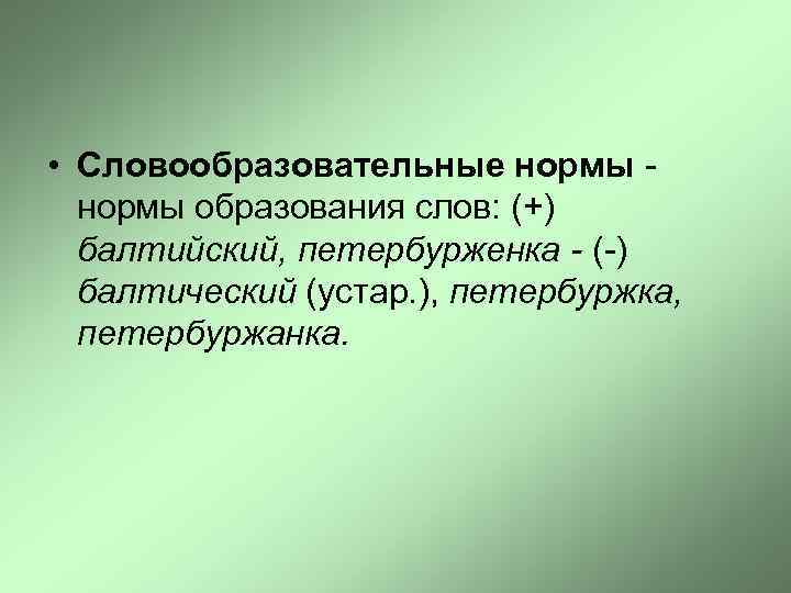 • Словообразовательные нормы - нормы образования слов: (+) балтийский, петербурженка - (-) балтический