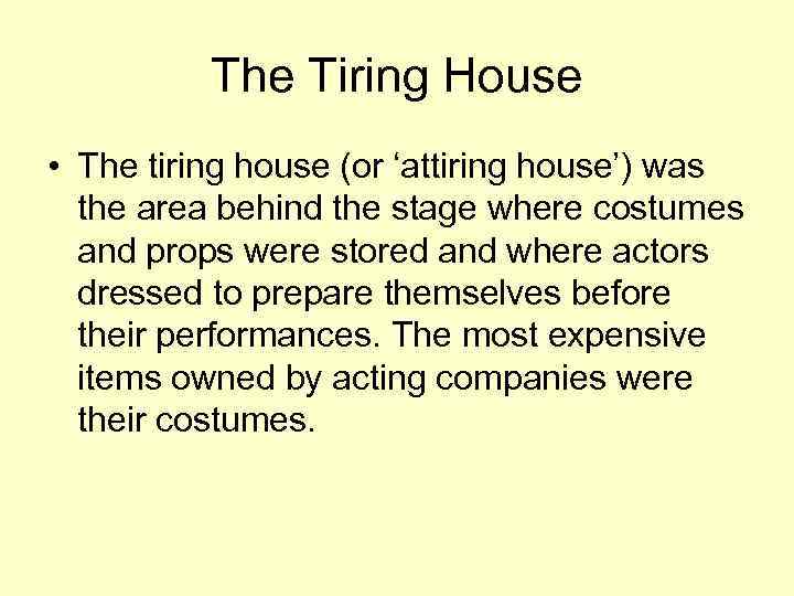 The Tiring House • The tiring house (or ‘attiring house’) was the area behind