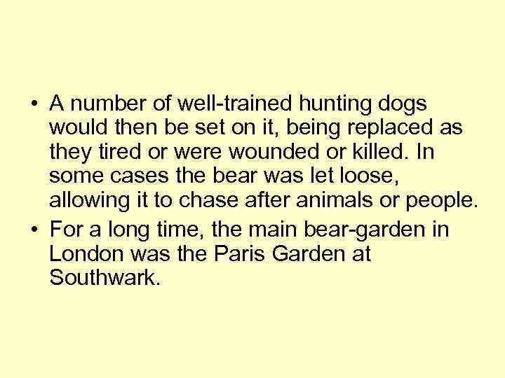  • A number of well-trained hunting dogs would then be set on it,