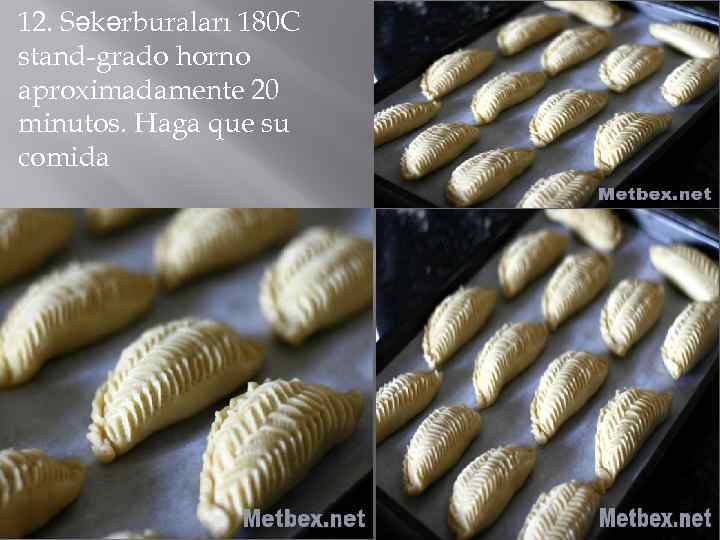 12. Səkərburaları 180 C stand-grado horno aproximadamente 20 minutos. Haga que su comida 