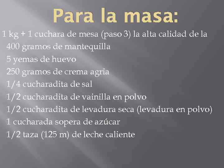 Para la masa: 1 kg + 1 cuchara de mesa (paso 3) la alta