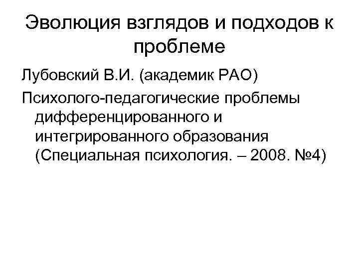 Эволюция взглядов и подходов к проблеме Лубовский В. И. (академик РАО) Психолого-педагогические проблемы дифференцированного