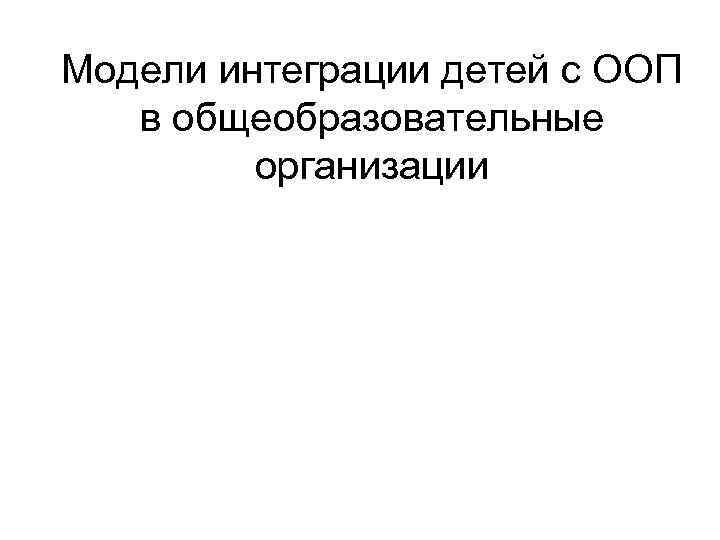 Модели интеграции детей с ООП в общеобразовательные организации 