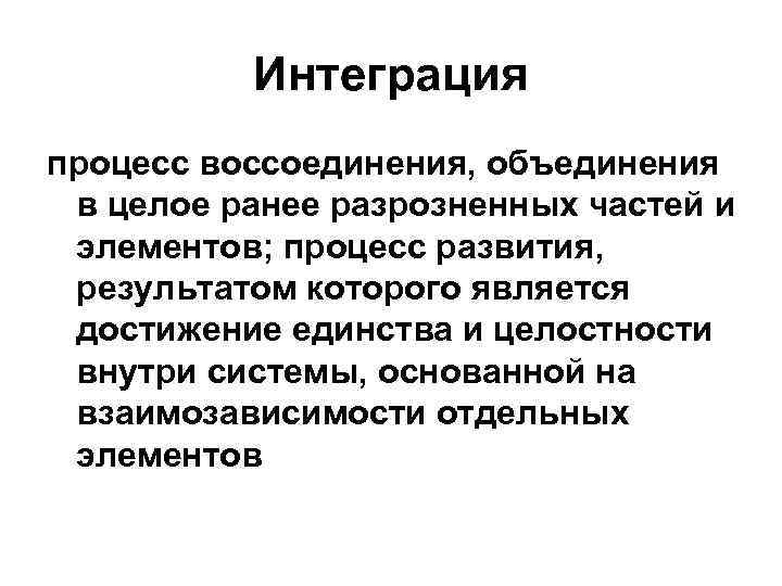 Интеграция процесс воссоединения, объединения в целое ранее разрозненных частей и элементов; процесс развития, результатом