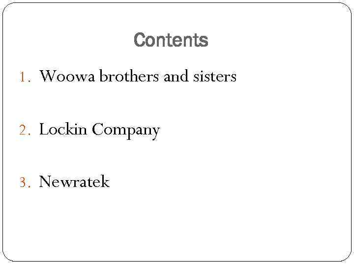 Contents 1. Woowa brothers and sisters 2. Lockin Company 3. Newratek 