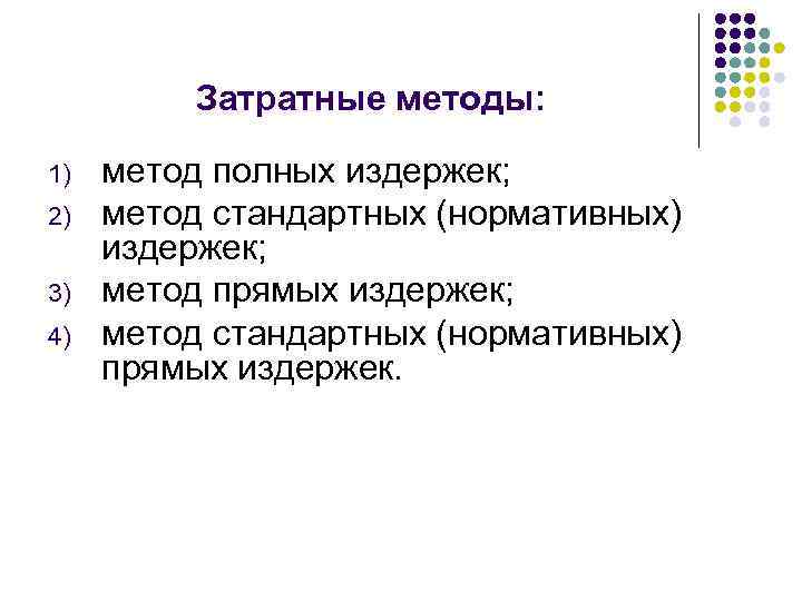 Затратные методы: 1) 2) 3) 4) метод полных издержек; метод стандартных (нормативных) издержек; метод