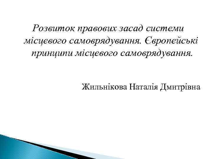 Розвиток правових засад системи місцевого самоврядування. Європейські принципи місцевого самоврядування. Жильнікова Наталія Дмитрівна 