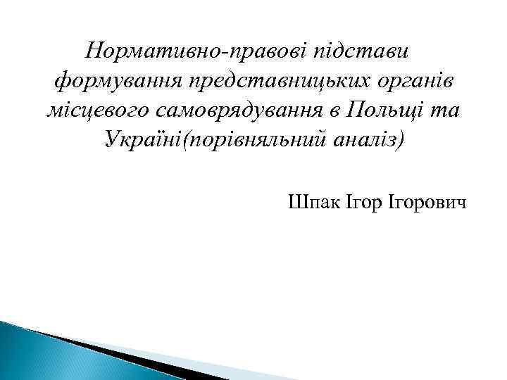 Нормативно-правові підстави формування представницьких органів місцевого самоврядування в Польщі та Україні(порівняльний аналіз) Шпак Ігорович