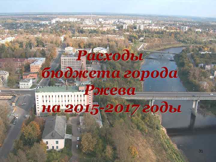 Расходы бюджета города Ржева на 2015 -2017 годы 31 