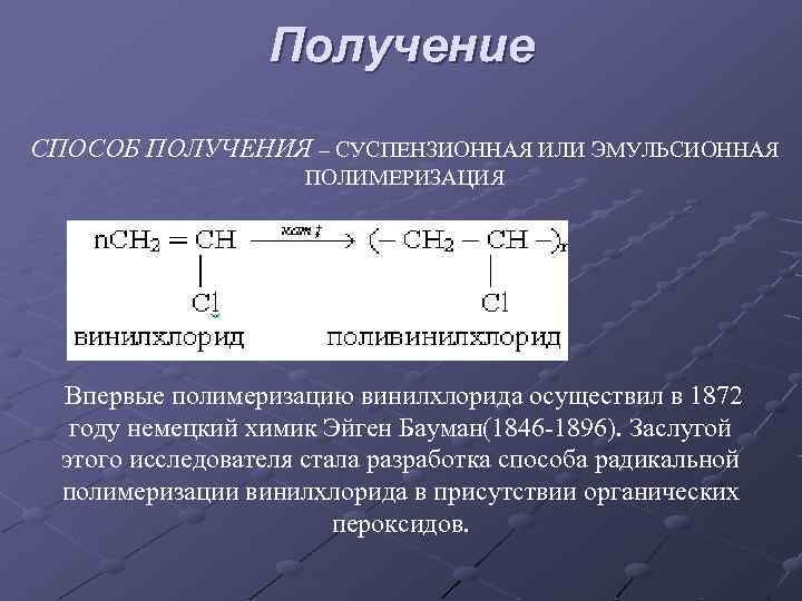 Получение СПОСОБ ПОЛУЧЕНИЯ – СУСПЕНЗИОННАЯ ИЛИ ЭМУЛЬСИОННАЯ ПОЛИМЕРИЗАЦИЯ n. CH 2=CH-Cl (-CH 2 -CH-)n