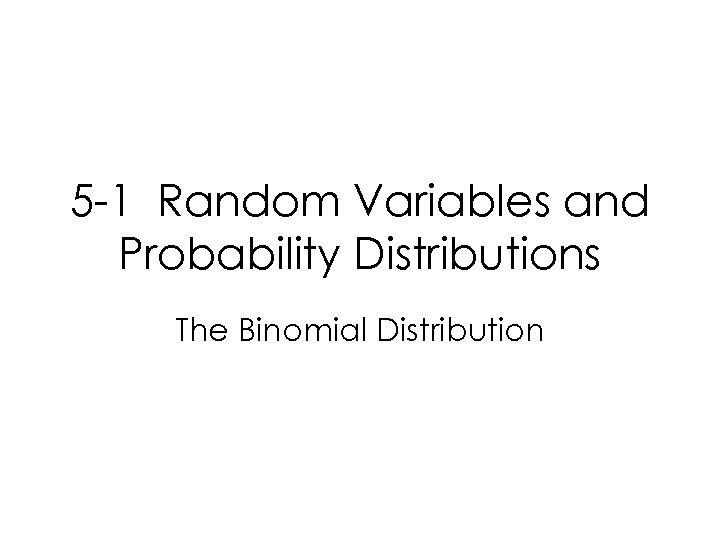 5 -1 Random Variables and Probability Distributions The Binomial Distribution 